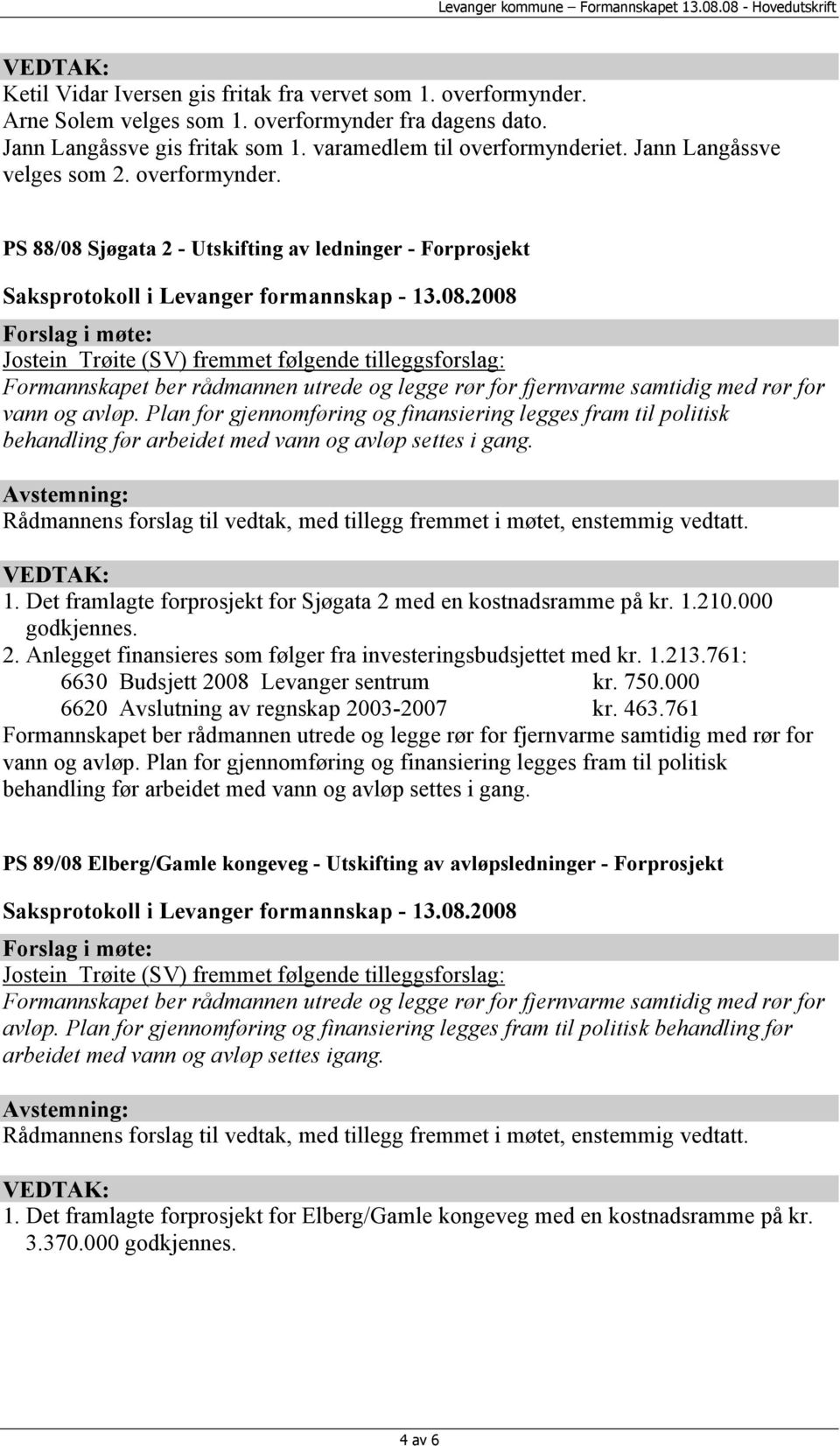 Plan for gjennomføring og finansiering legges fram til politisk behandling før arbeidet med vann og avløp settes i gang. Rådmannens forslag til vedtak, med tillegg fremmet i møtet, enstemmig vedtatt.