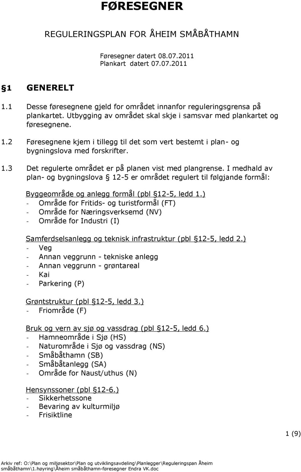 I medhald av plan- og bygningslova 12-5 er området regulert til følgjande formål: Byggeområde og anlegg formål (pbl 12-5, ledd 1.