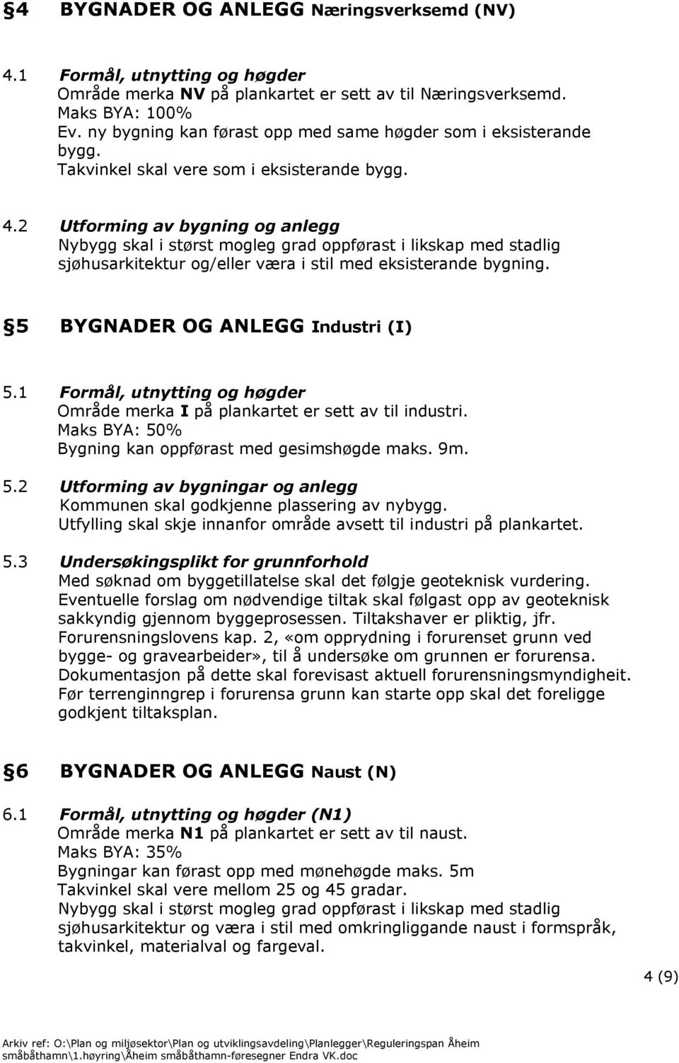 2 Utforming av bygning og anlegg Nybygg skal i størst mogleg grad oppførast i likskap med stadlig sjøhusarkitektur og/eller væra i stil med eksisterande bygning. 5 BYGNADER OG ANLEGG Industri (I) 5.