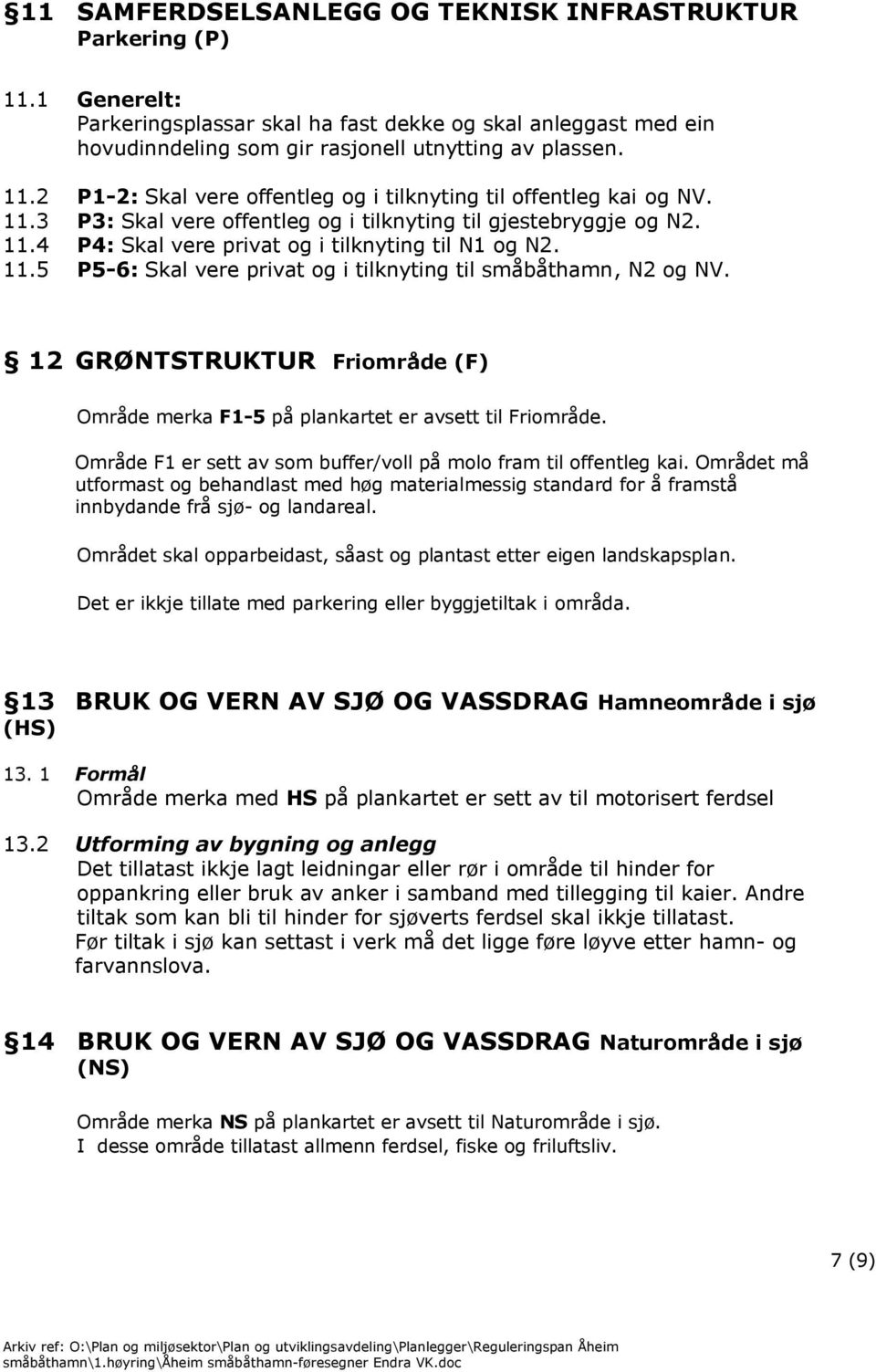 12 GRØNTSTRUKTUR Friområde (F) Område merka F1-5 på plankartet er avsett til Friområde. Område F1 er sett av som buffer/voll på molo fram til offentleg kai.