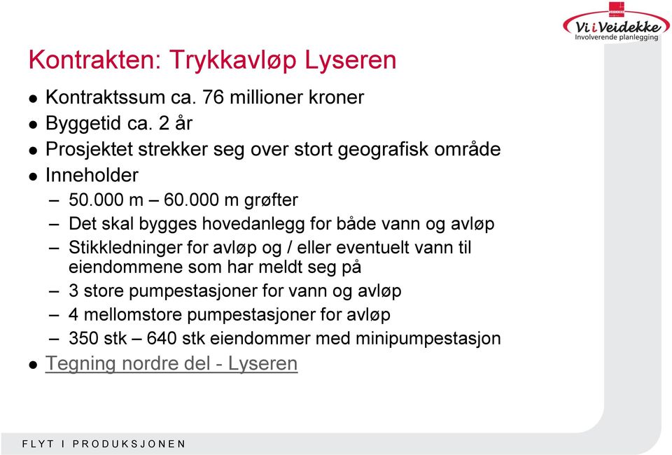 000 m grøfter Det skal bygges hovedanlegg for både vann og avløp Stikkledninger for avløp og / eller eventuelt vann