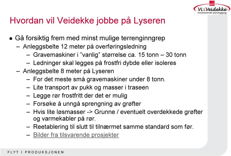 15 tonn 30 tonn Ledninger skal legges på frostfri dybde eller isoleres Anleggsbelte 8 meter på Lyseren For det meste små gravemaskiner under 8 tonn.