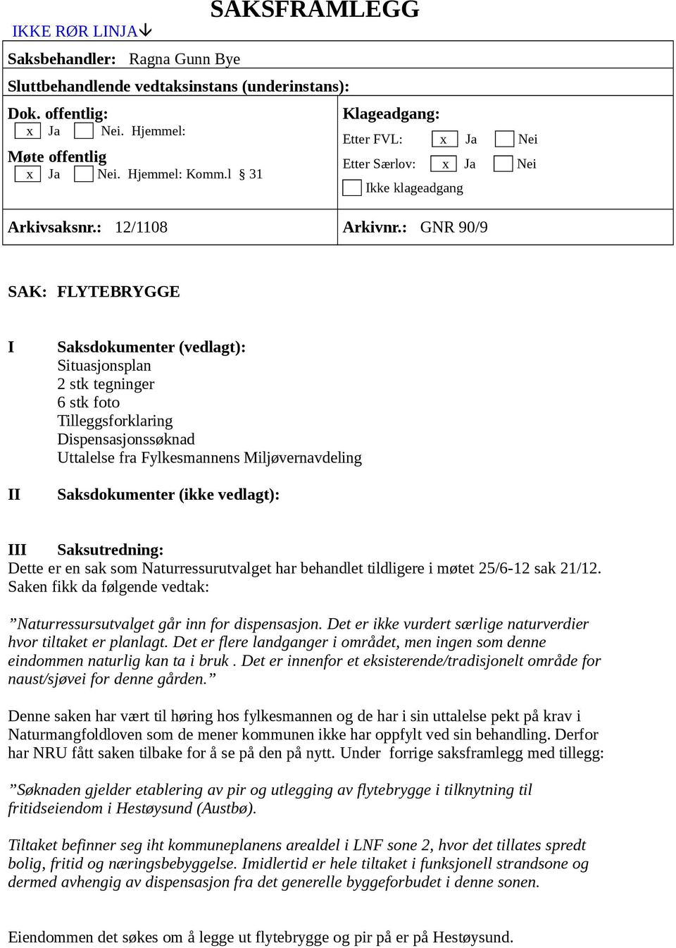 : GNR 90/9 SAK: FLYTEBRYGGE I Saksdokumenter (vedlagt): Situasjonsplan 2 stk tegninger 6 stk foto Tilleggsforklaring Dispensasjonssøknad Uttalelse fra Fylkesmannens Miljøvernavdeling II