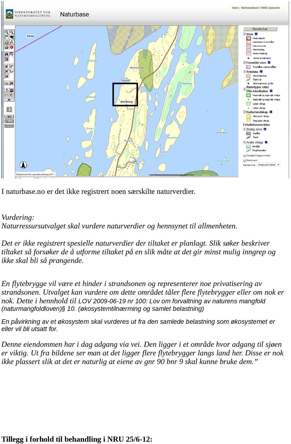 Slik søker beskriver tiltaket så forsøker de å utforme tiltaket på en slik måte at det gir minst mulig inngrep og ikke skal bli så prangende.