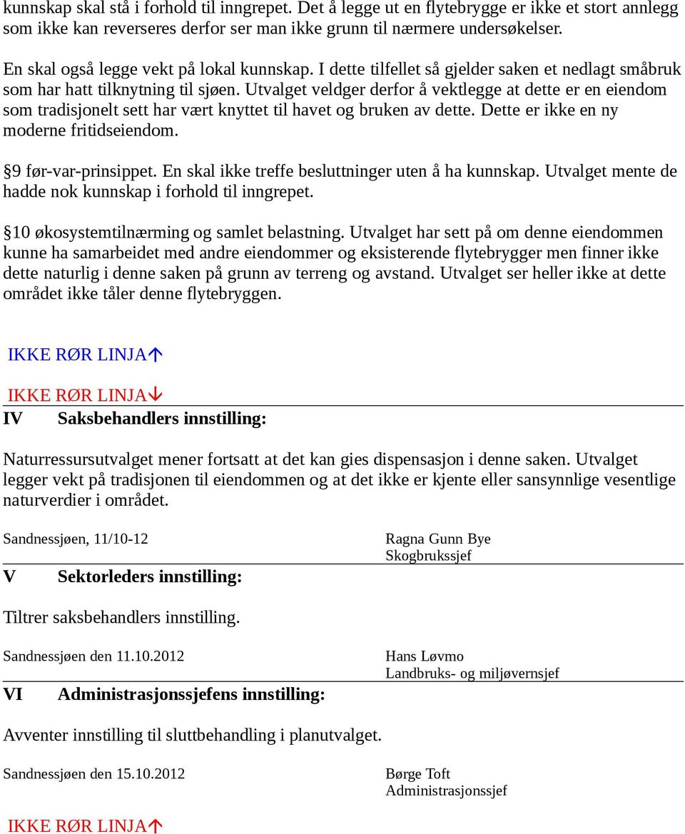 Utvalget veldger derfor å vektlegge at dette er en eiendom som tradisjonelt sett har vært knyttet til havet og bruken av dette. Dette er ikke en ny moderne fritidseiendom. 9 før-var-prinsippet.