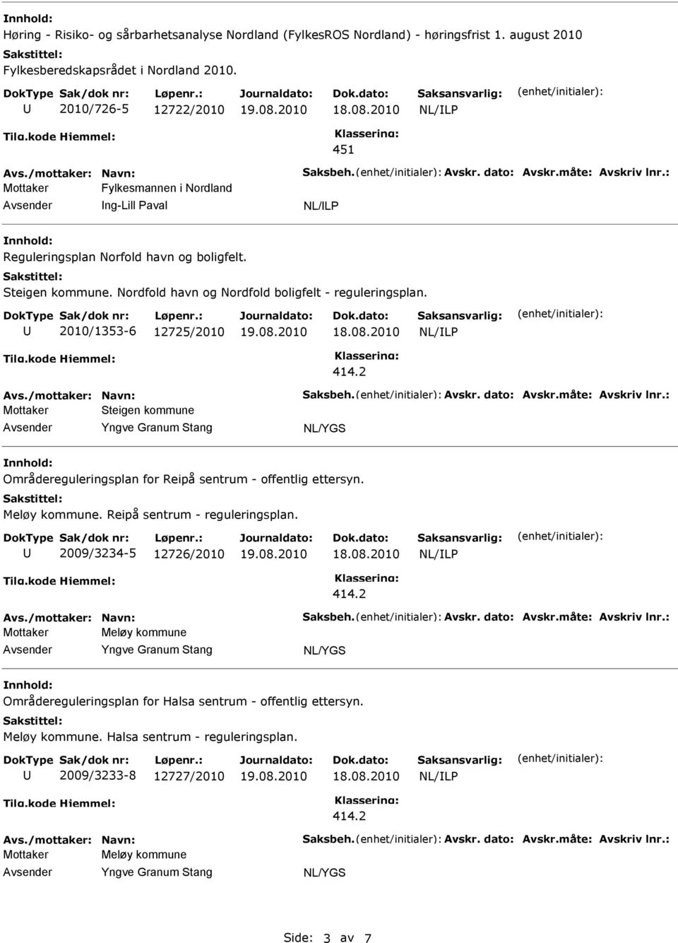 2010/1353-6 12725/2010 Avs./mottaker: Navn: Saksbeh. Avskr. dato: Avskr.måte: Avskriv lnr.: Mottaker Steigen kommune Områdereguleringsplan for Reipå sentrum - offentlig ettersyn. Meløy kommune.