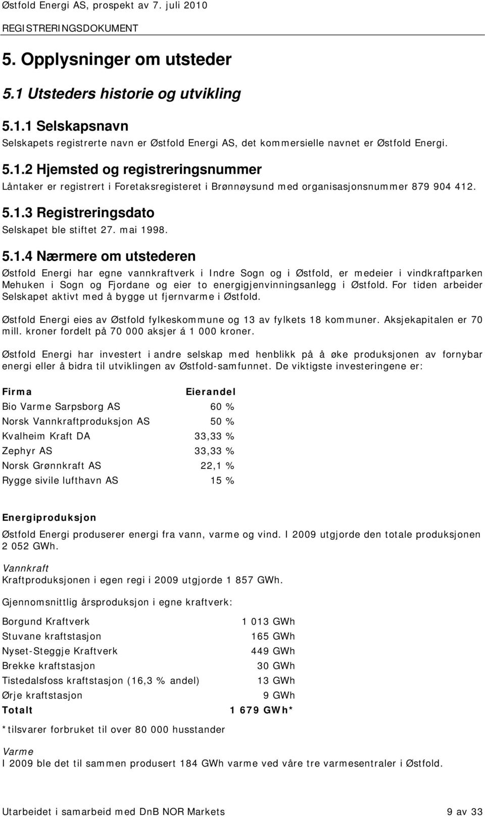 For tiden arbeider Selskapet aktivt med å bygge ut fjernvarme i Østfold. Østfold Energi eies av Østfold fylkeskommune og 13 av fylkets 18 kommuner. Aksjekapitalen er 70 mill.