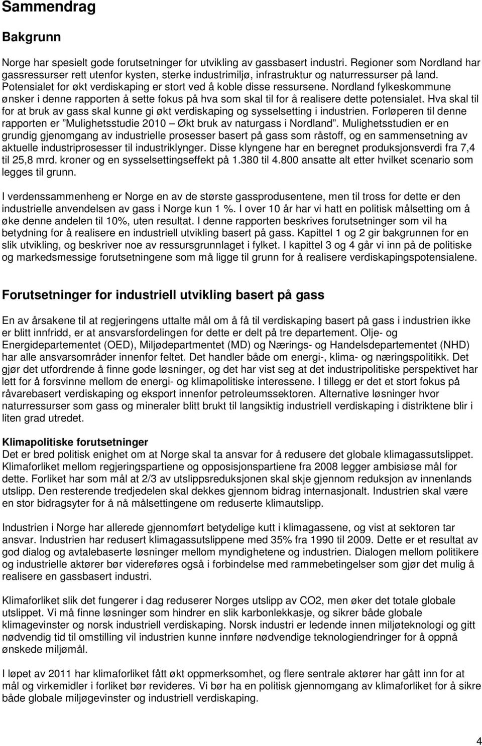 Nordland fylkeskommune ønsker i denne rapporten å sette fokus på hva som skal til for å realisere dette potensialet.