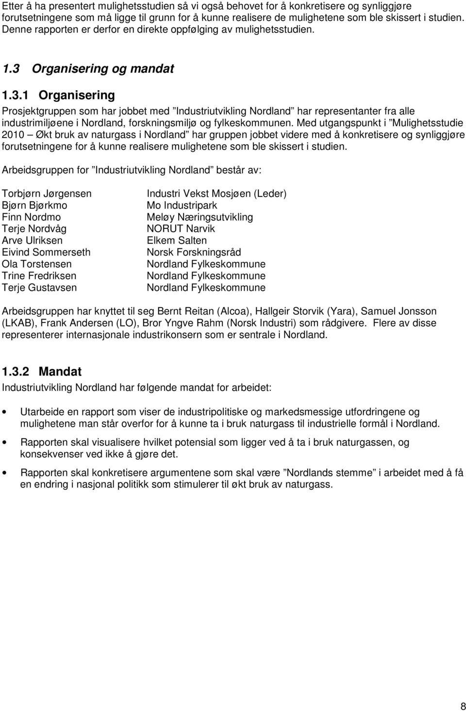 Organisering og mandat 1.3.1 Organisering Prosjektgruppen som har jobbet med Industriutvikling Nordland har representanter fra alle industrimiljøene i Nordland, forskningsmiljø og fylkeskommunen.