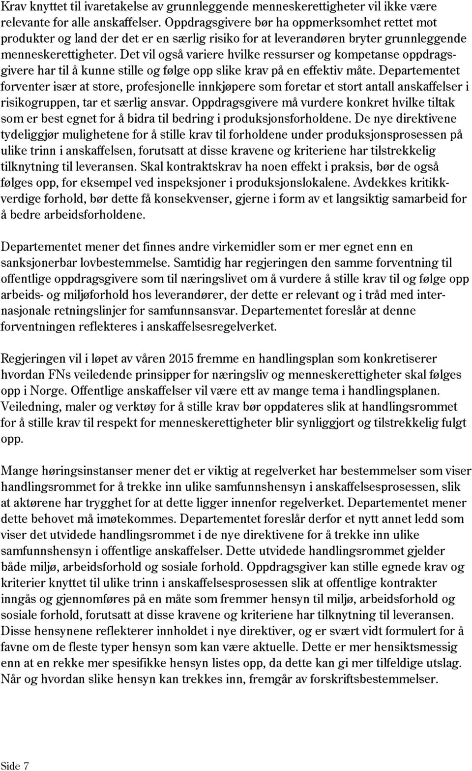 Det vil også variere hvilke ressurser og kompetanse oppdragsgivere har til å kunne stille og følge opp slike krav på en effektiv måte.