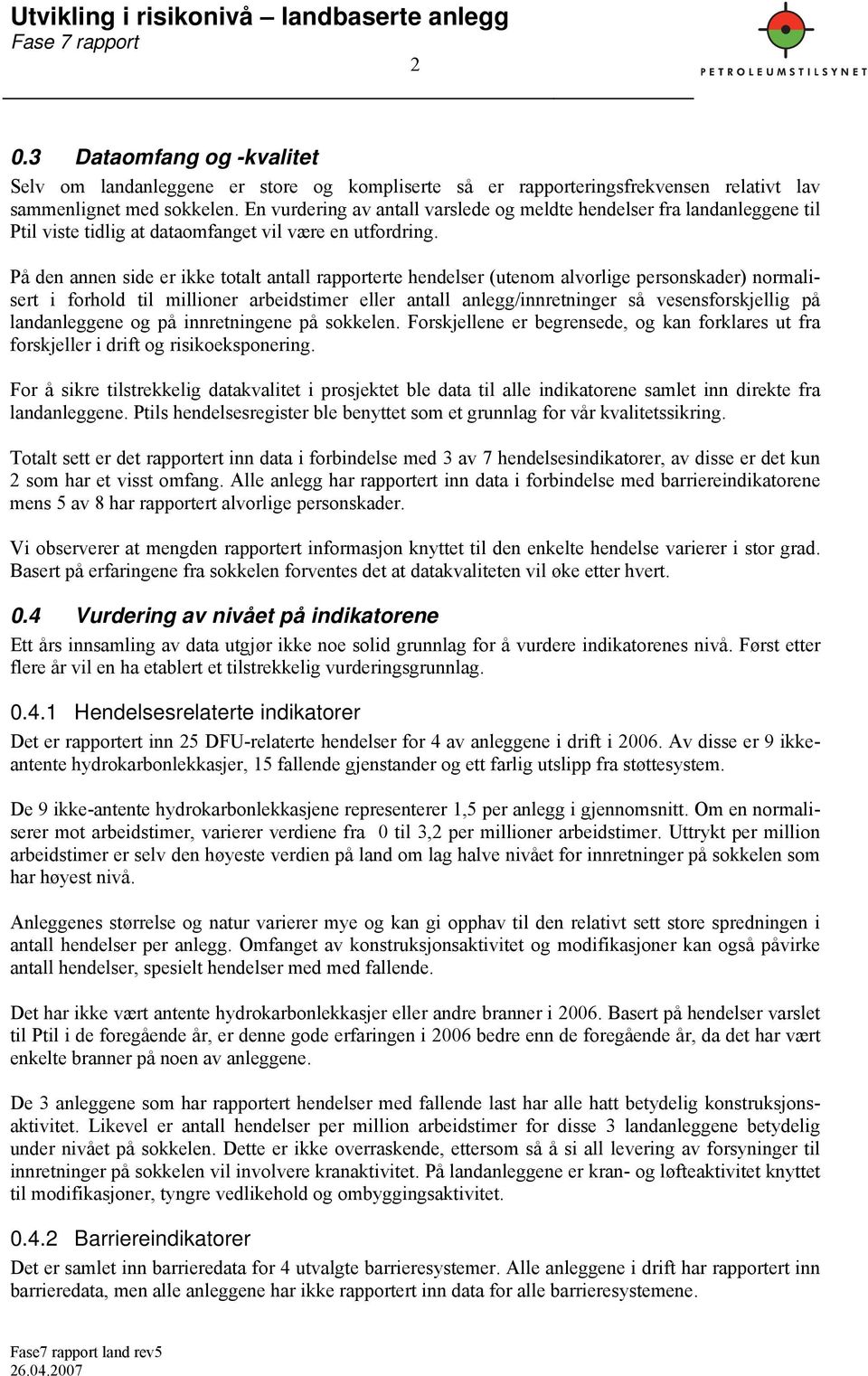 På den annen side er ikke totalt antall rapporterte hendelser (utenom alvorlige personskader) normalisert i forhold til millioner arbeidstimer eller antall anlegg/innretninger så vesensforskjellig på