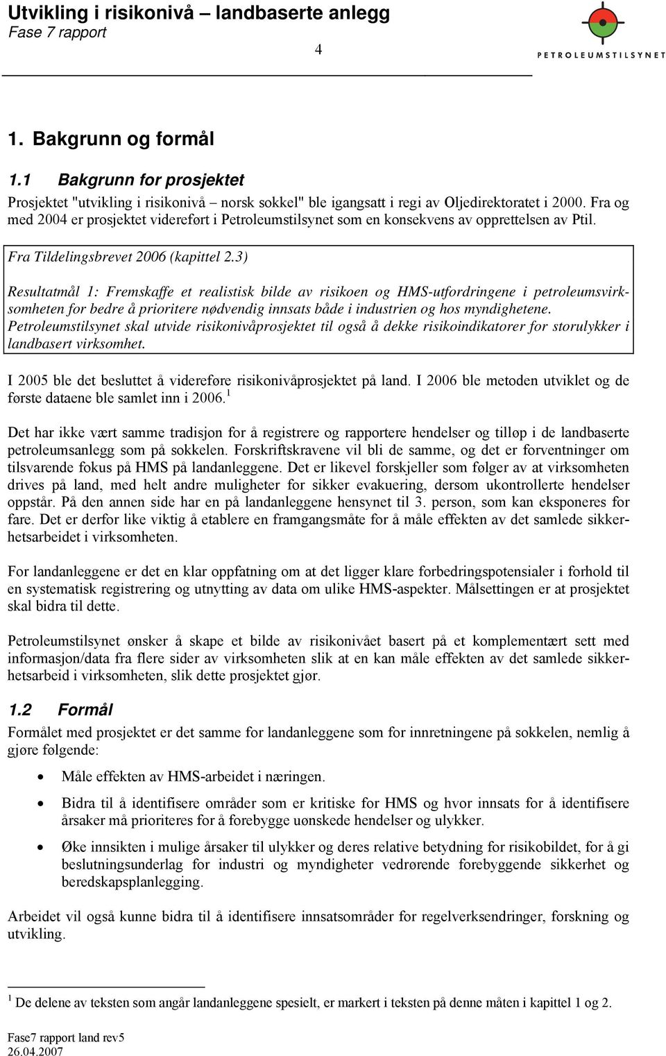 3) Resultatmål 1: Fremskaffe et realistisk bilde av risikoen og HMS-utfordringene i petroleumsvirksomheten for bedre å prioritere nødvendig innsats både i industrien og hos myndighetene.