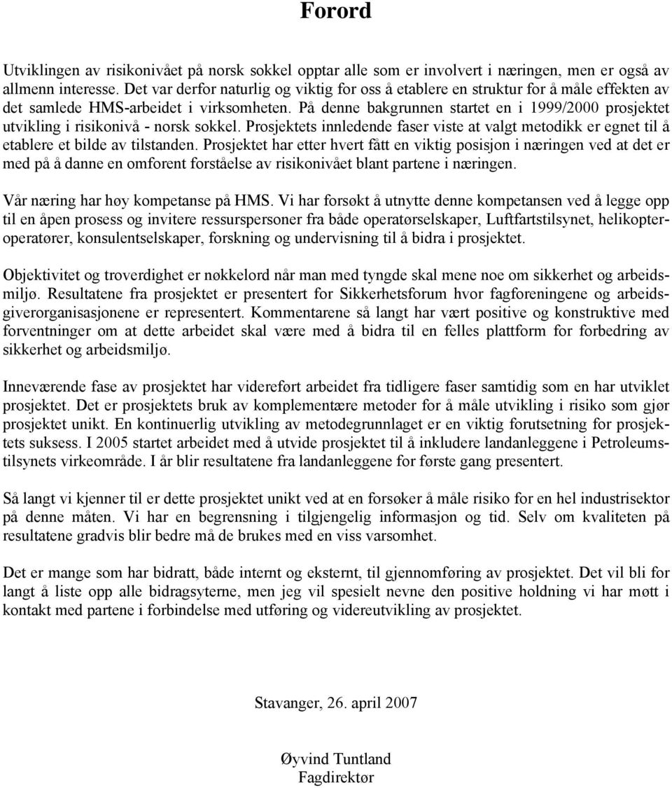 På denne bakgrunnen startet en i 1999/2000 prosjektet utvikling i risikonivå - norsk sokkel. Prosjektets innledende faser viste at valgt metodikk er egnet til å etablere et bilde av tilstanden.