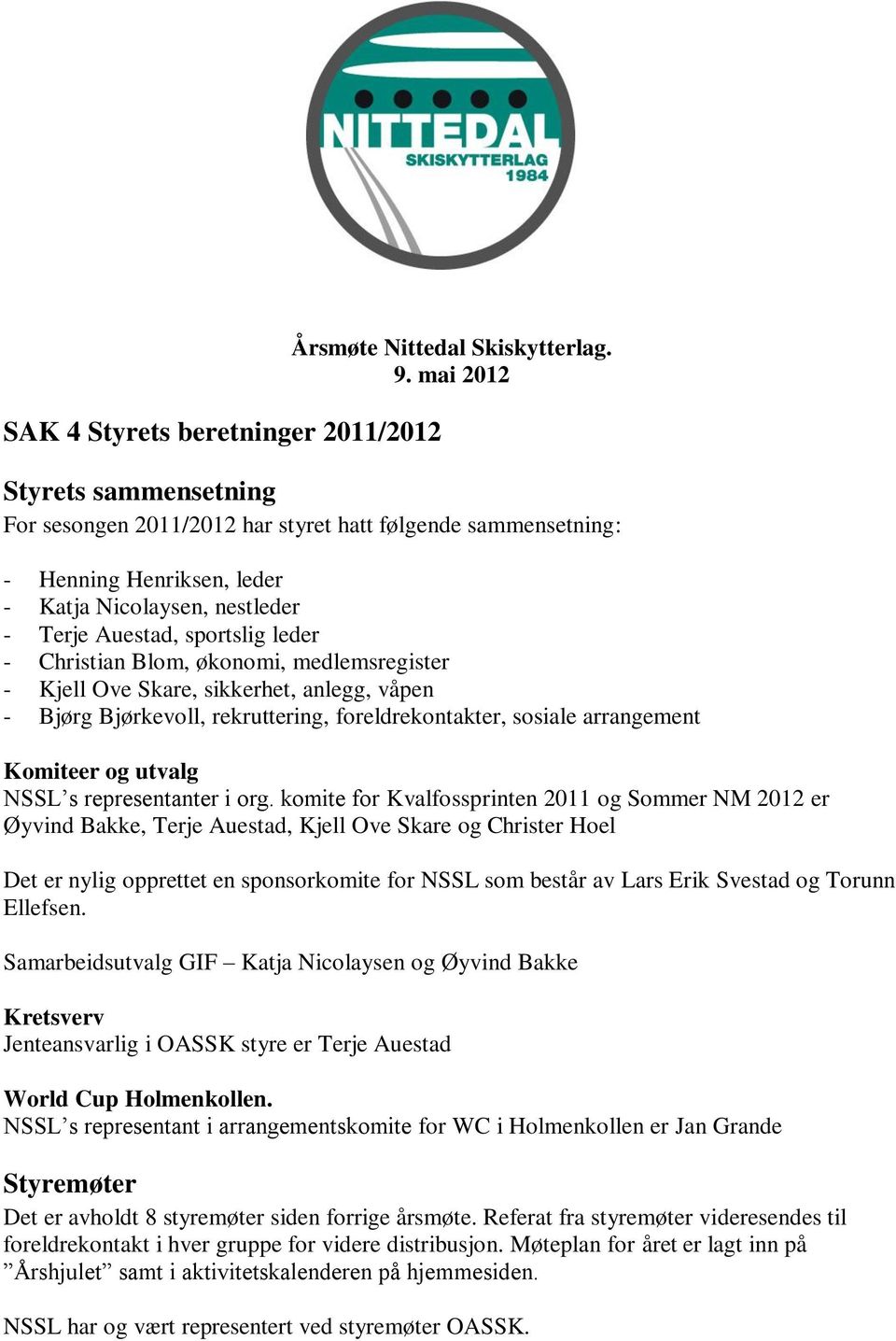 Blom, økonomi, medlemsregister - Kjell Ove Skare, sikkerhet, anlegg, våpen - Bjørg Bjørkevoll, rekruttering, foreldrekontakter, sosiale arrangement Komiteer og utvalg NSSL s representanter i org.