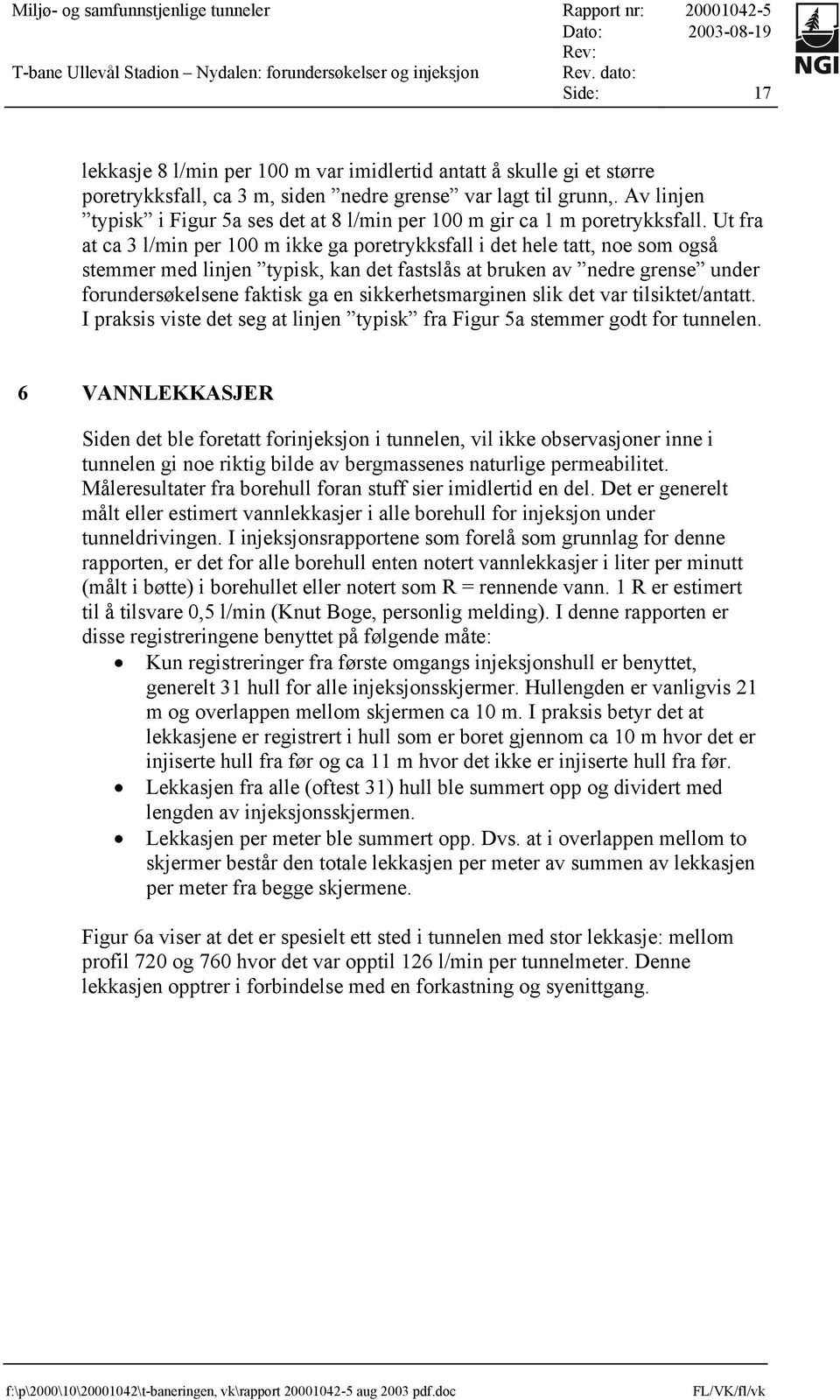 Ut fra at ca 3 l/min per 100 m ikke ga poretrykksfall i det hele tatt, noe som også stemmer med linjen typisk, kan det fastslås at bruken av nedre grense under forundersøkelsene faktisk ga en