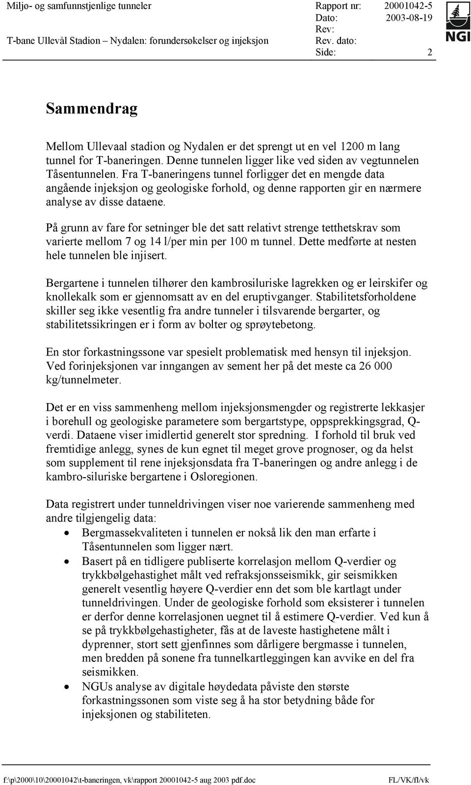 På grunn av fare for setninger ble det satt relativt strenge tetthetskrav som varierte mellom 7 og 14 l/per min per 100 m tunnel. Dette medførte at nesten hele tunnelen ble injisert.