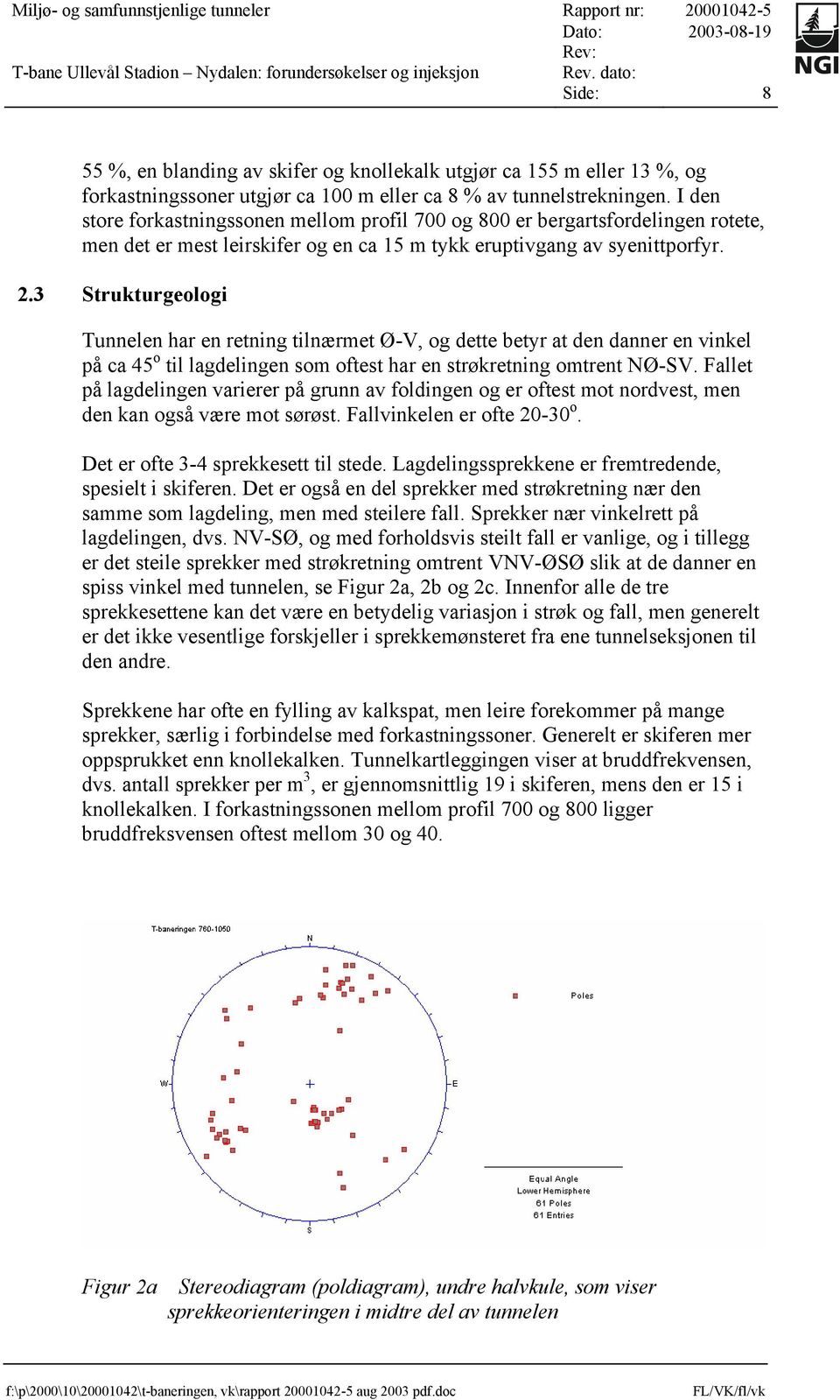 3 Strukturgeologi Tunnelen har en retning tilnærmet Ø-V, og dette betyr at den danner en vinkel på ca 45 o til lagdelingen som oftest har en strøkretning omtrent NØ-SV.