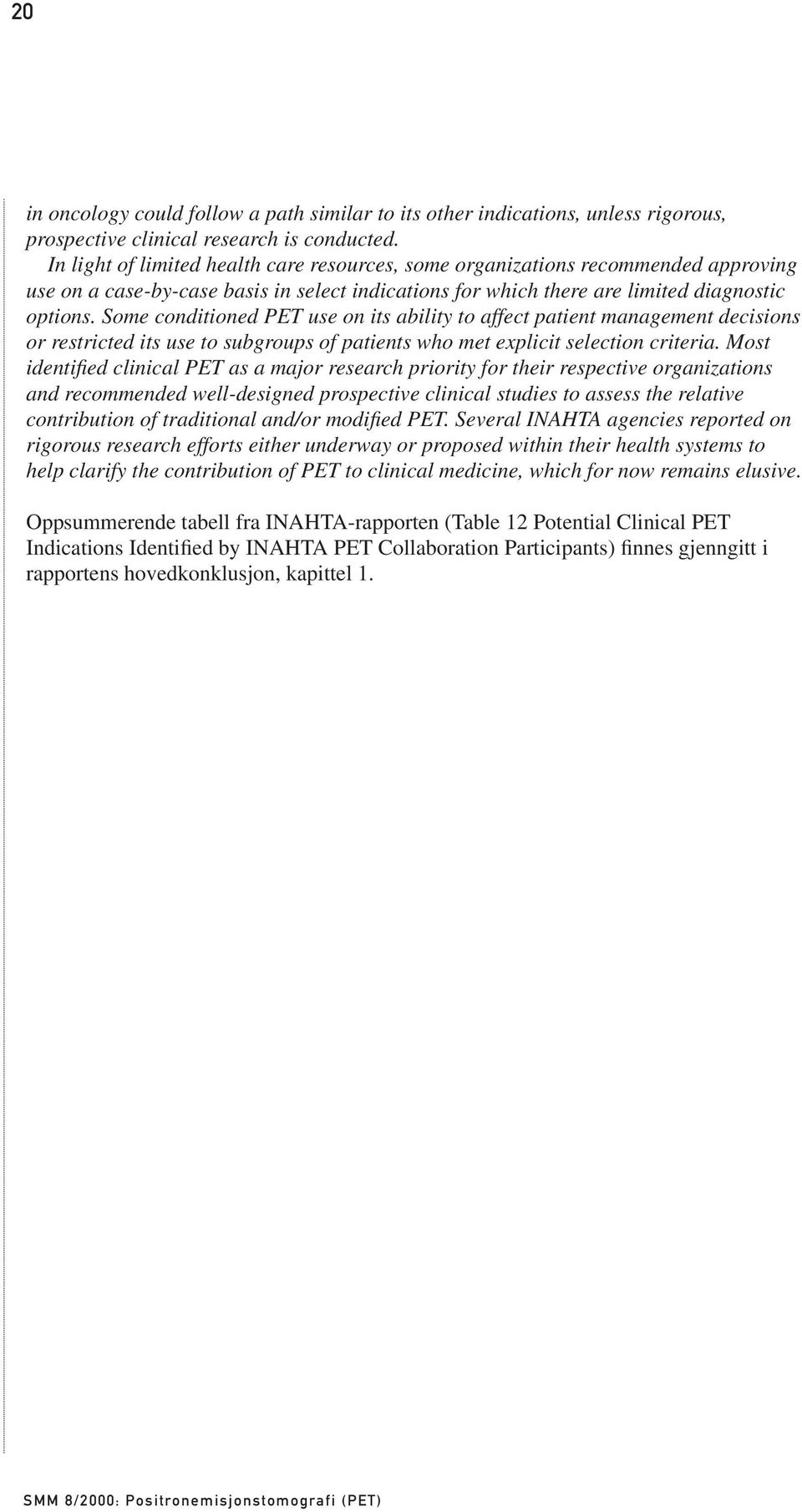 Some conditioned PET use on its ability to affect patient management decisions or restricted its use to subgroups of patients who met explicit selection criteria.