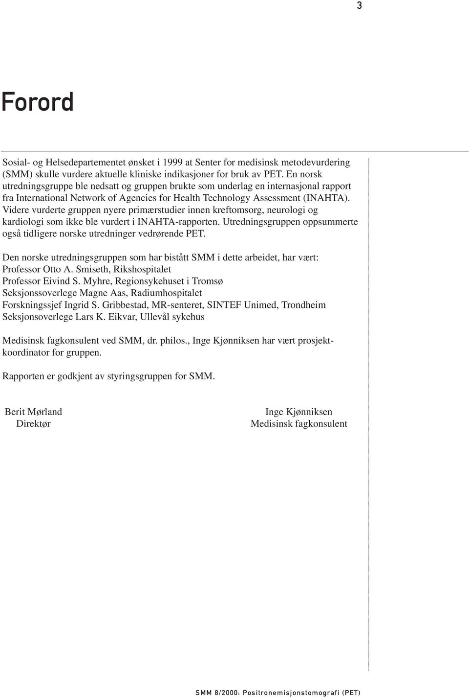 Videre vurderte gruppen nyere primærstudier innen kreftomsorg, neurologi og kardiologi som ikke ble vurdert i INAHTA-rapporten.