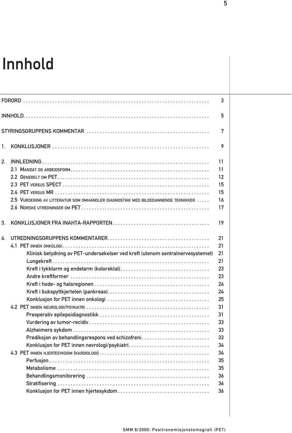 1 MANDAT OG ARBEIDSFORM..................................................... 11 2.2 GENERELT OM PET.......................................................... 12 2.3 PET VERSUS SPECT........................................................ 15 2.