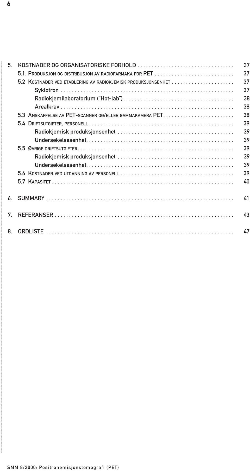 3 ANSKAFFELSE AV PET-SCANNER OG/ELLER GAMMAKAMERA PET......................... 38 5.4 DRIFTSUTGIFTER, PERSONELL................................................... 39 Radiokjemisk produksjonsenhet.