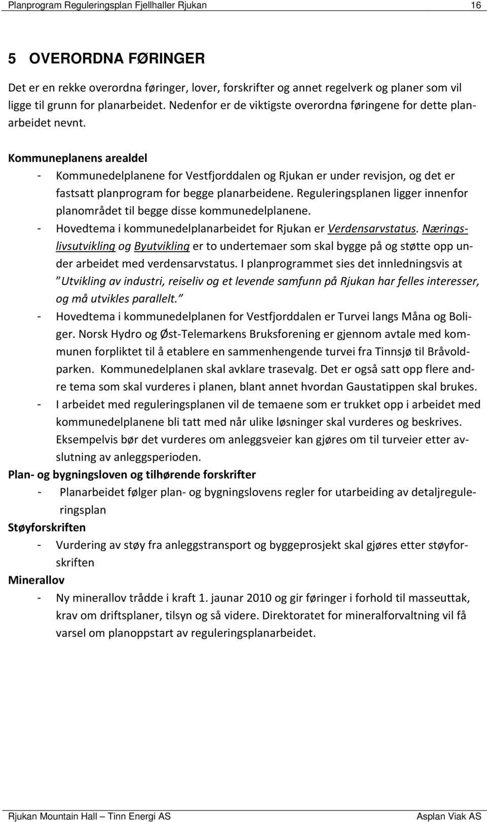 Kommuneplanens arealdel - Kommunedelplanene for Vestfjorddalen og Rjukan er under revisjon, og det er fastsatt planprogram for begge planarbeidene.