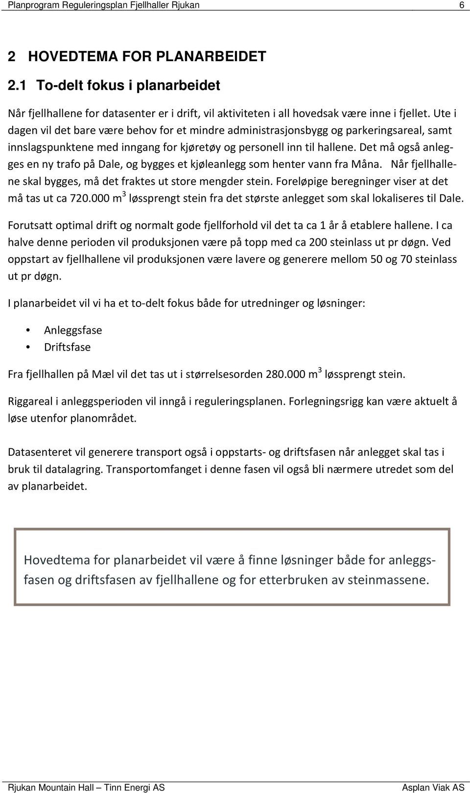 Ute i dagen vil det bare være behov for et mindre administrasjonsbygg og parkeringsareal, samt innslagspunktene med inngang for kjøretøy og personell inn til hallene.