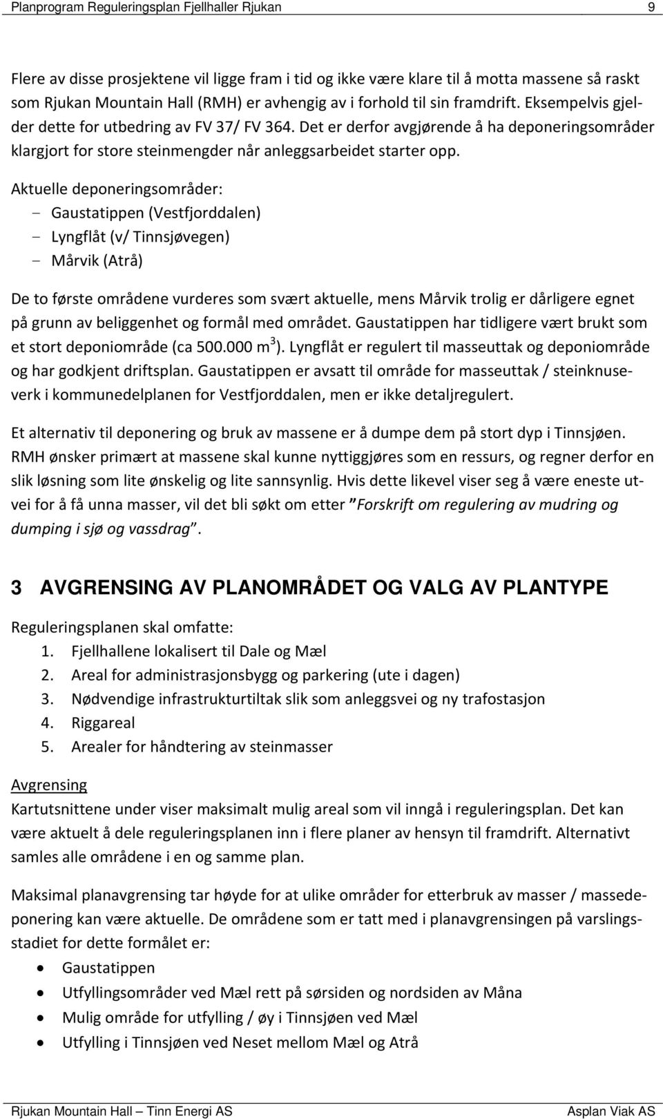 Aktuelle deponeringsområder: - Gaustatippen (Vestfjorddalen) - Lyngflåt (v/ Tinnsjøvegen) - Mårvik (Atrå) De to første områdene vurderes som svært aktuelle, mens Mårvik trolig er dårligere egnet på