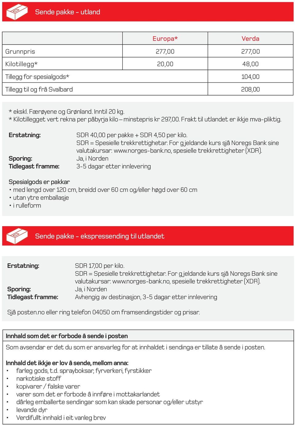 Sporing: SDR 40,00 per pakke + SDR 4,0 per kilo. SDR = Spesielle trekkrettighetar. For g jeldande kurs sjå Noregs Bank sine valutakursar: www.norges-bank.no, spesielle trekkrettigheter (XDR).