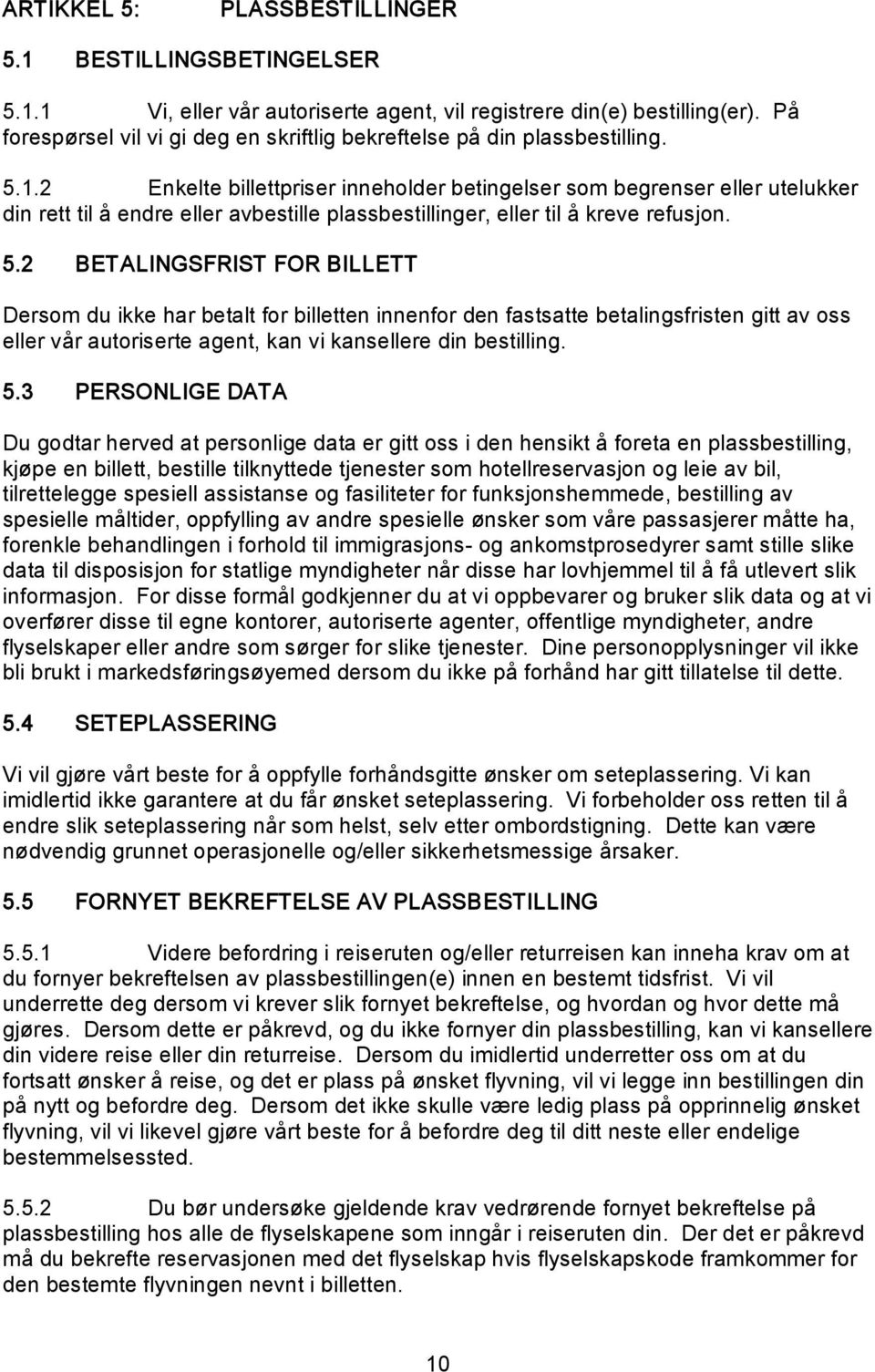 2 Enkelte billettpriser inneholder betingelser som begrenser eller utelukker din rett til å endre eller avbestille plassbestillinger, eller til å kreve refusjon. 5.