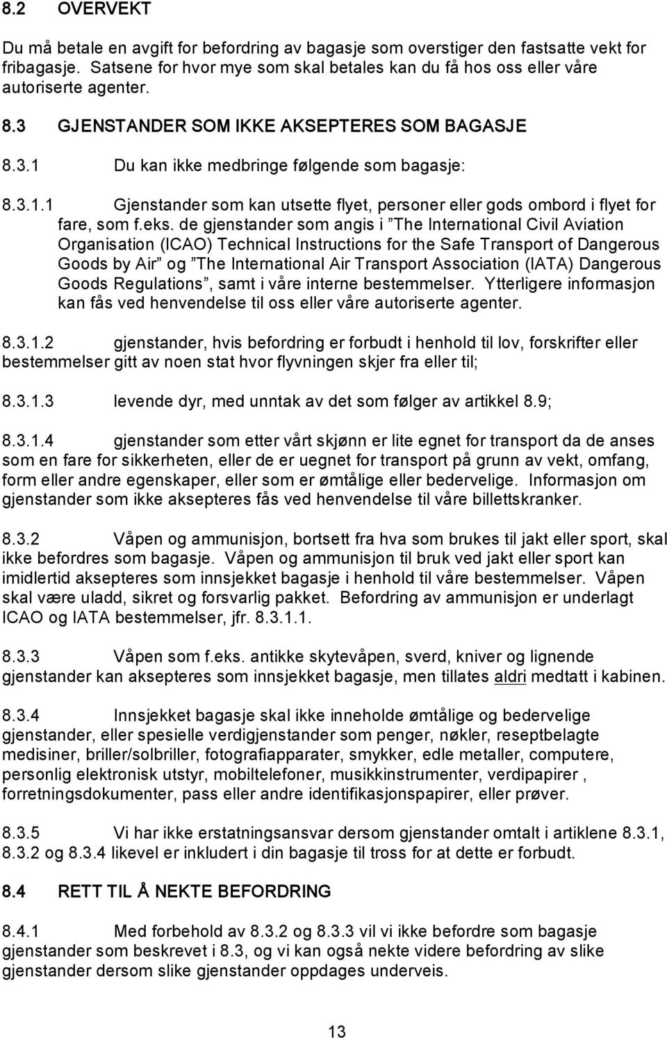 de gjenstander som angis i The International Civil Aviation Organisation (ICAO) Technical Instructions for the Safe Transport of Dangerous Goods by Air og The International Air Transport Association