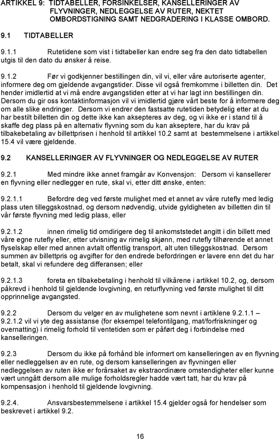 Disse vil også fremkomme i billetten din. Det hender imidlertid at vi må endre avgangstiden etter at vi har lagt inn bestillingen din.