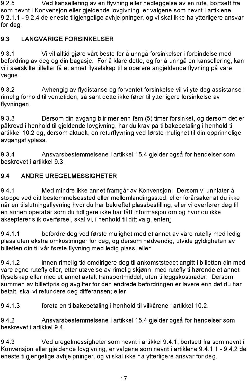 For å klare dette, og for å unngå en kansellering, kan vi i særskilte tilfeller få et annet flyselskap til å operere angjeldende flyvning på våre vegne. 9.3.