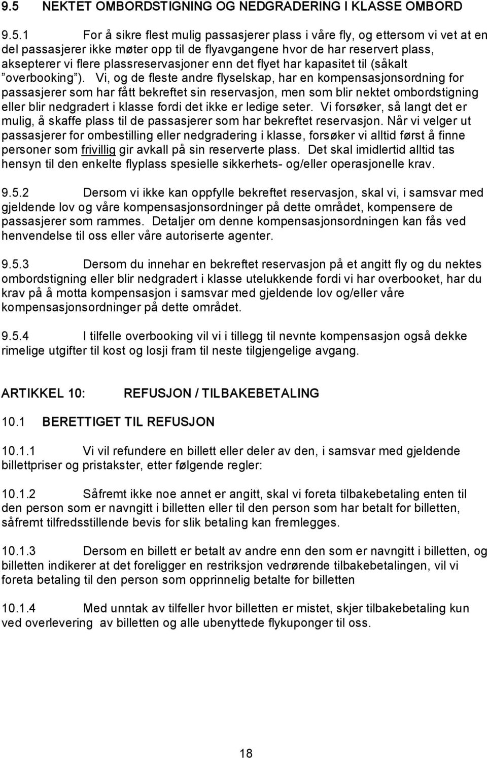 Vi, og de fleste andre flyselskap, har en kompensasjonsordning for passasjerer som har fått bekreftet sin reservasjon, men som blir nektet ombordstigning eller blir nedgradert i klasse fordi det ikke