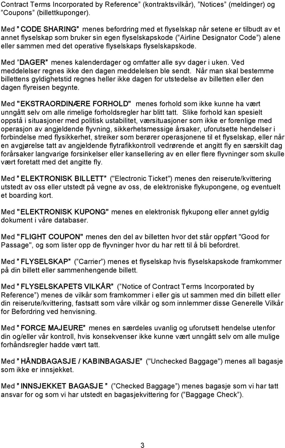 flyselskaps flyselskapskode. Med DAGER menes kalenderdager og omfatter alle syv dager i uken. Ved meddelelser regnes ikke den dagen meddelelsen ble sendt.