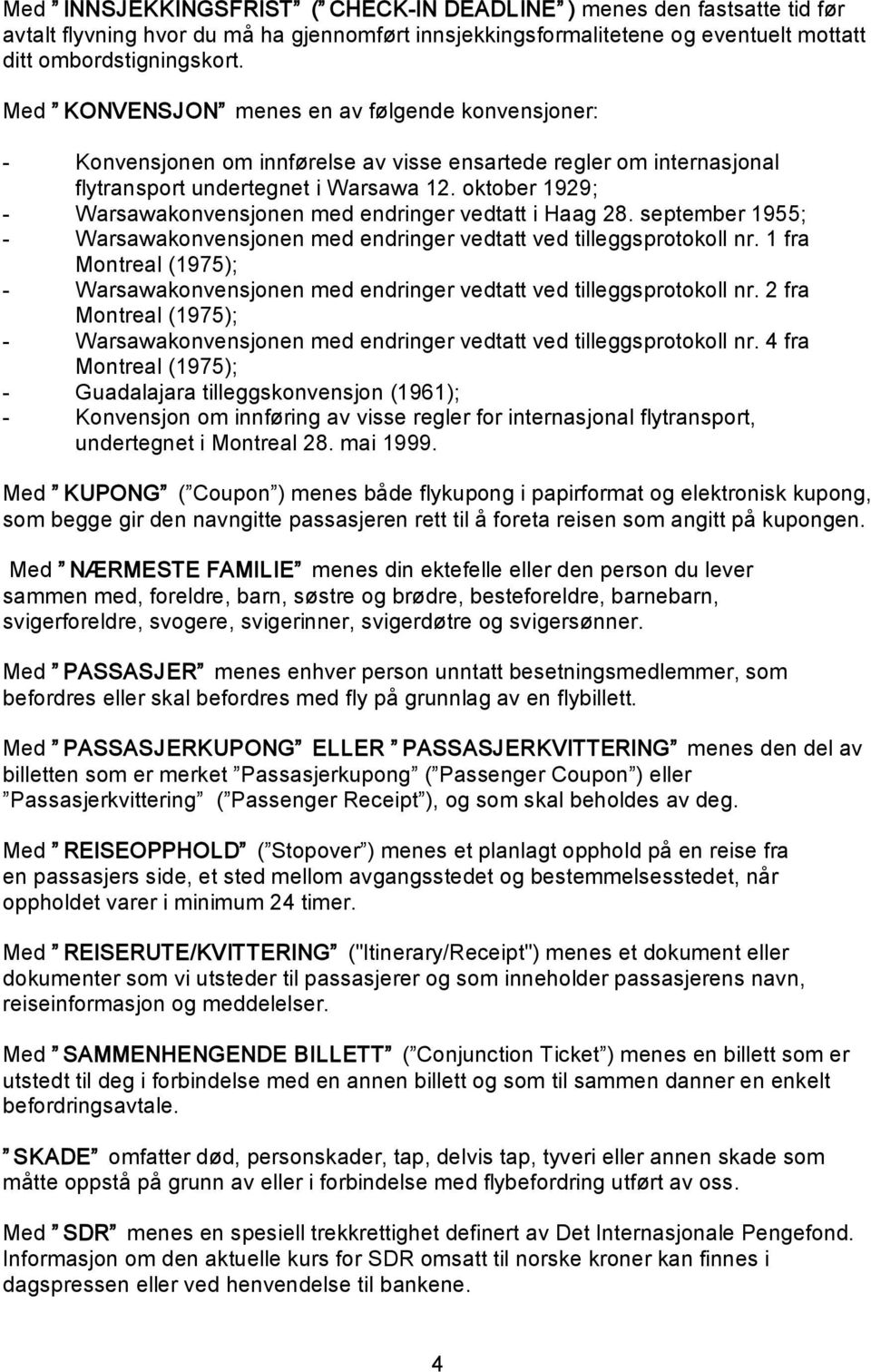 oktober 1929; Warsawakonvensjonen med endringer vedtatt i Haag 28. september 1955; Warsawakonvensjonen med endringer vedtatt ved tilleggsprotokoll nr.