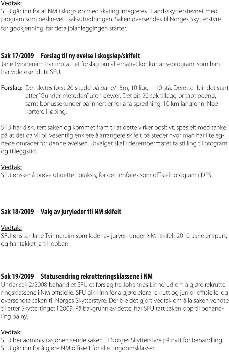 Sak 17/2009 Forslag til ny øvelse i skogsløp/skifelt Jarle Tvinnereim har motatt et forslag om alternativt konkurranseprogram, som han har videresendt til SFU.