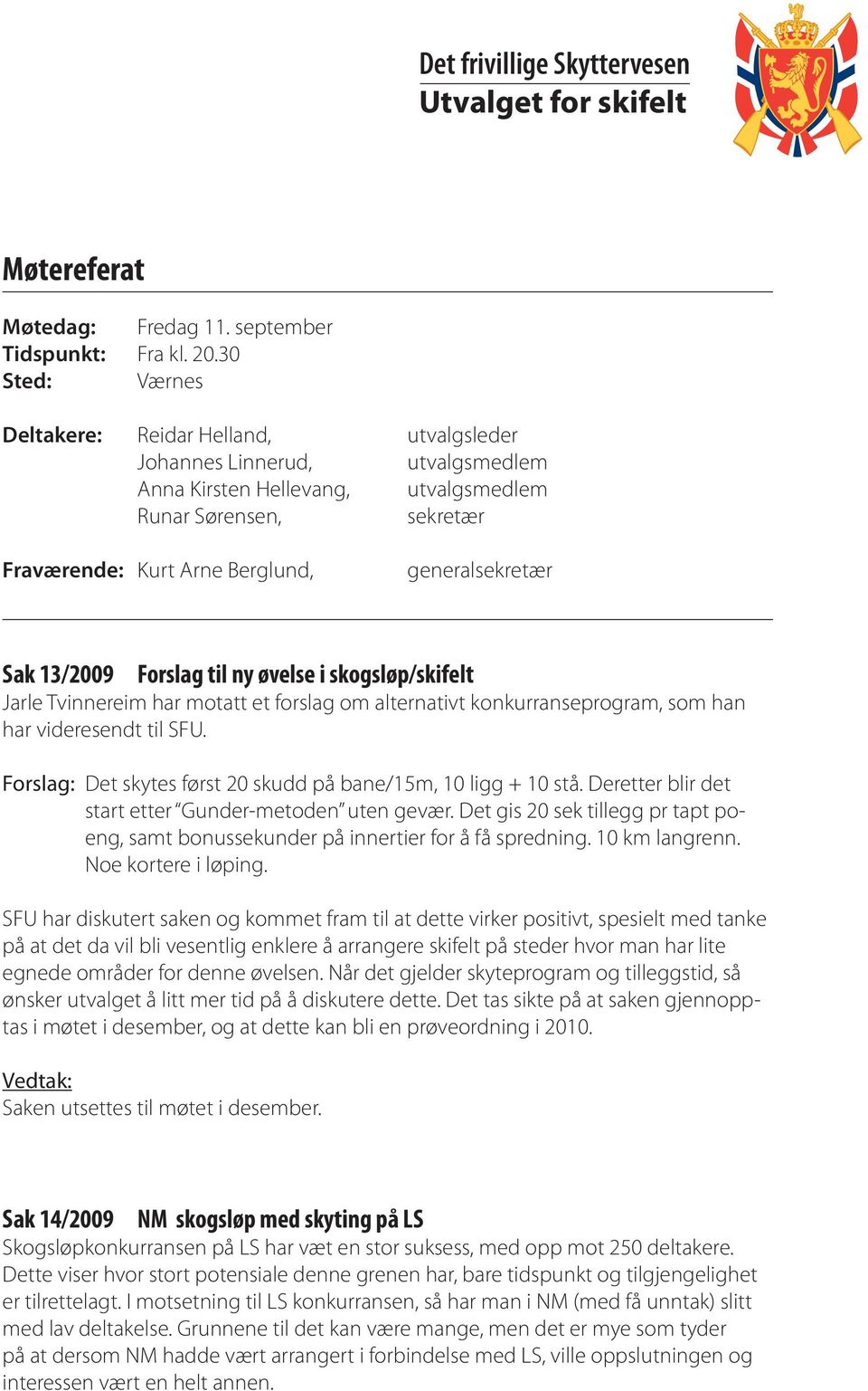 Sak 13/2009 Forslag til ny øvelse i skogsløp/skifelt Jarle Tvinnereim har motatt et forslag om alternativt konkurranseprogram, som han har videresendt til SFU.