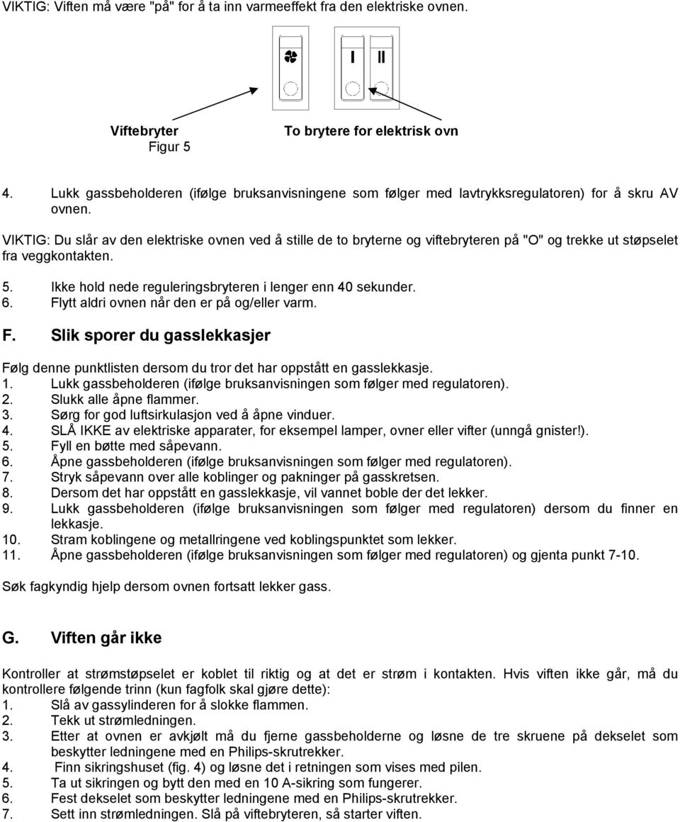 VIKTIG: Du slår av den elektriske ovnen ved å stille de to bryterne og viftebryteren på "O" og trekke ut støpselet fra veggkontakten. 5. Ikke hold nede reguleringsbryteren i lenger enn 40 sekunder. 6.