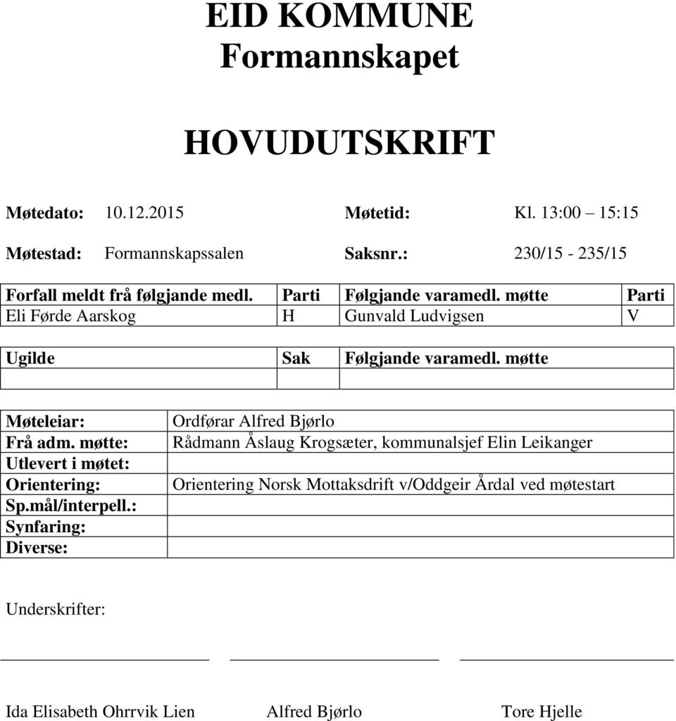 møtte Parti Eli Førde Aarskog H Gunvald Ludvigsen V Ugilde Sak Følgjande varamedl. møtte Møteleiar: Frå adm.