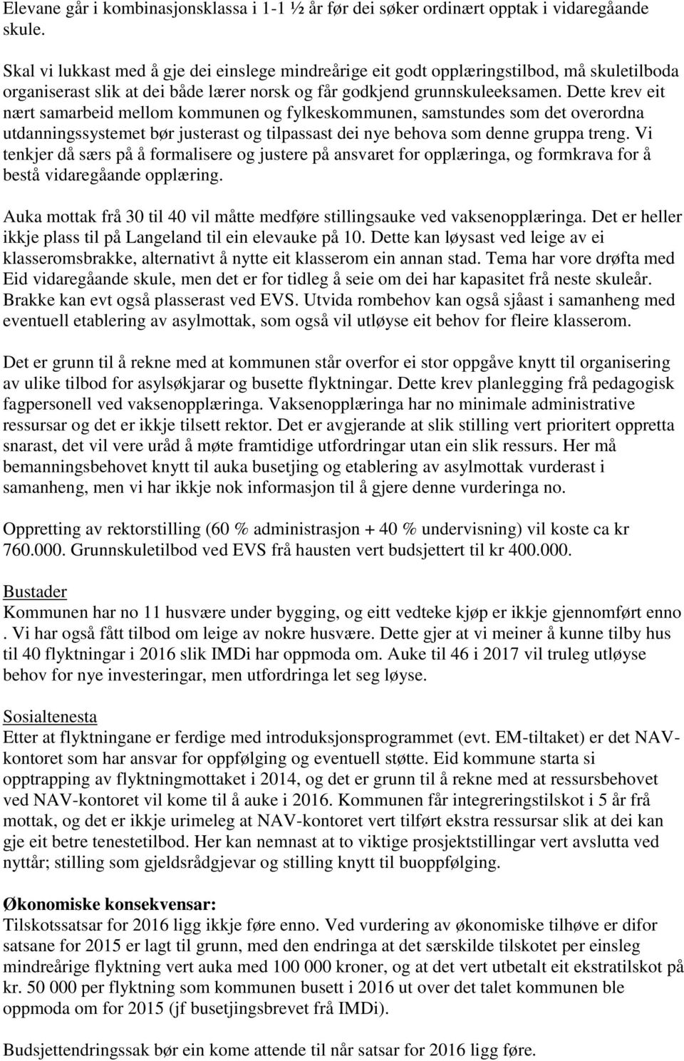 Dette krev eit nært samarbeid mellom kommunen og fylkeskommunen, samstundes som det overordna utdanningssystemet bør justerast og tilpassast dei nye behova som denne gruppa treng.