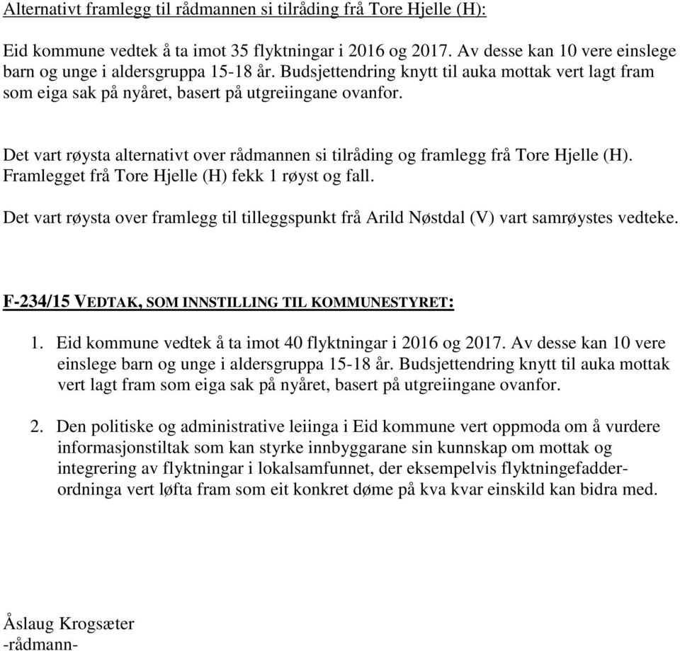 Framlegget frå Tore Hjelle (H) fekk 1 røyst og fall. Det vart røysta over framlegg til tilleggspunkt frå Arild Nøstdal (V) vart samrøystes vedteke.