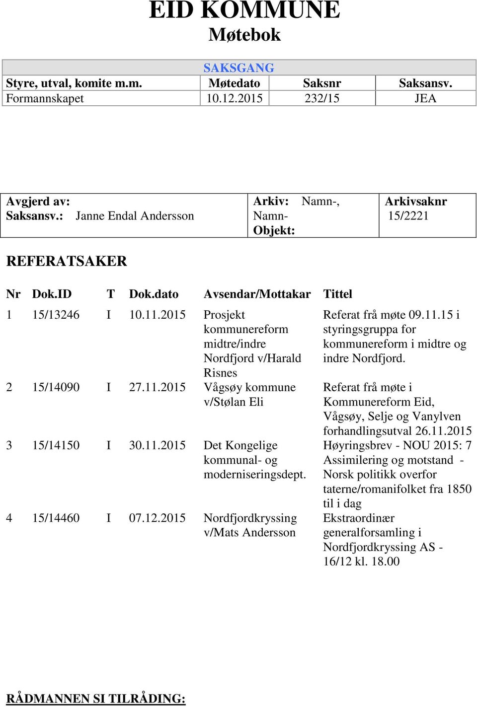 2015 Prosjekt kommunereform midtre/indre Nordfjord v/harald Risnes 2 15/14090 I 27.11.2015 Vågsøy kommune v/stølan Eli 3 15/14150 I 30.11.2015 Det Kongelige kommunal- og moderniseringsdept.