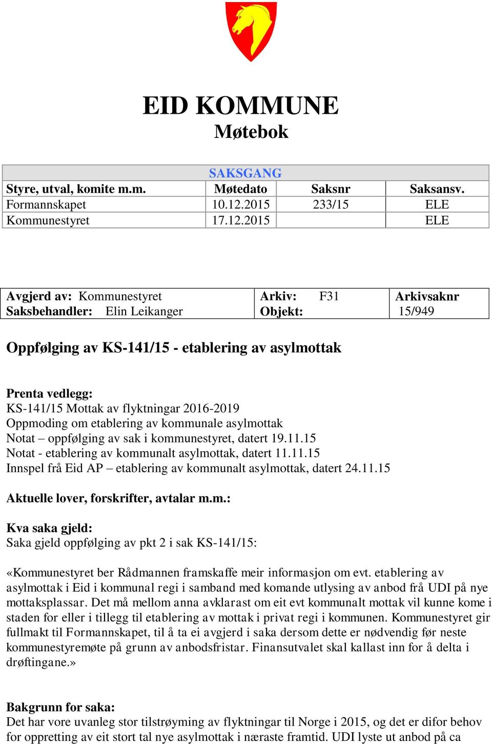 2015 ELE Avgjerd av: Kommunestyret Saksbehandler: Elin Leikanger Arkiv: Objekt: F31 Arkivsaknr 15/949 Oppfølging av KS-141/15 - etablering av asylmottak Prenta vedlegg: KS-141/15 Mottak av