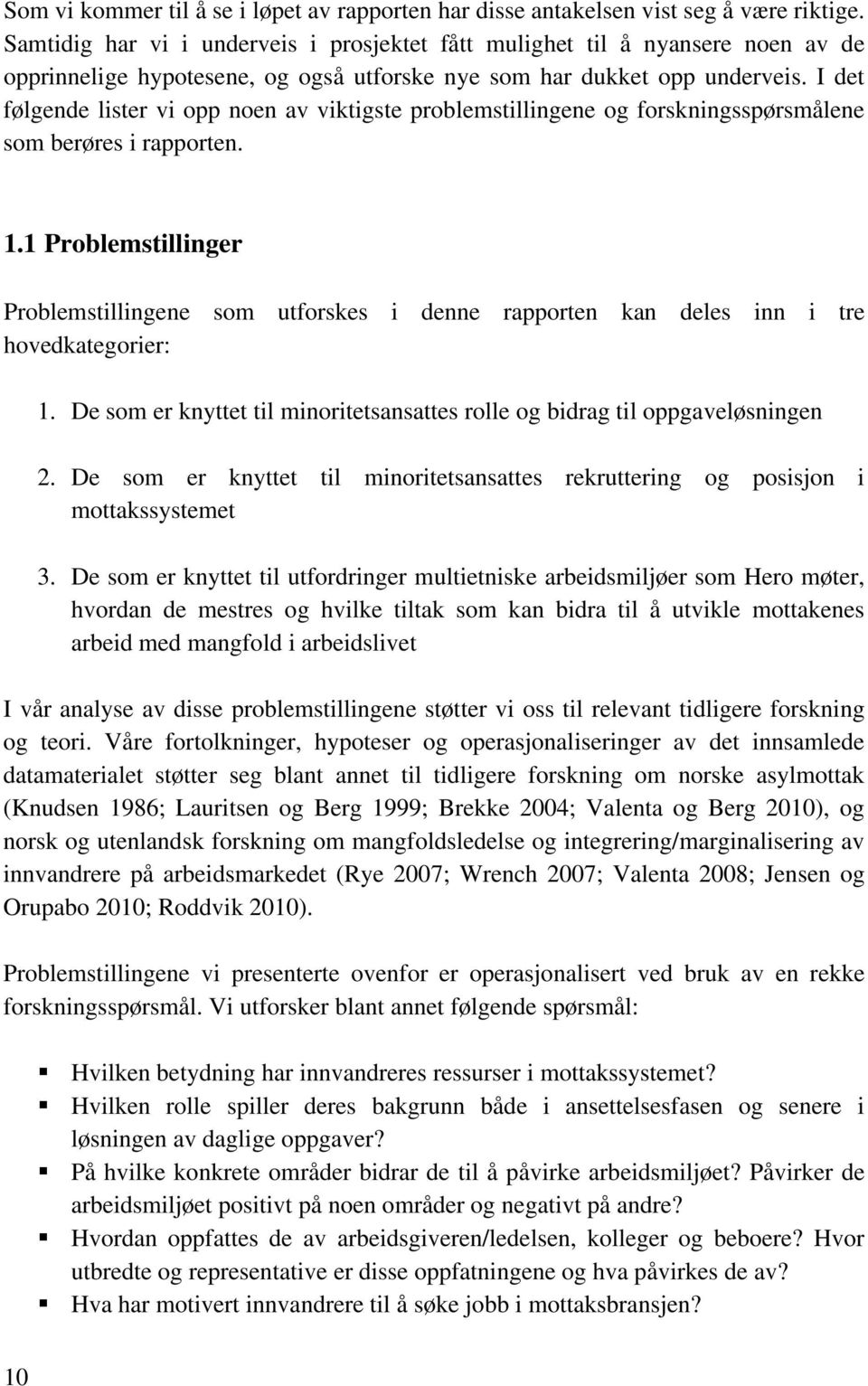 I det følgende lister vi opp noen av viktigste problemstillingene og forskningsspørsmålene som berøres i rapporten. 1.