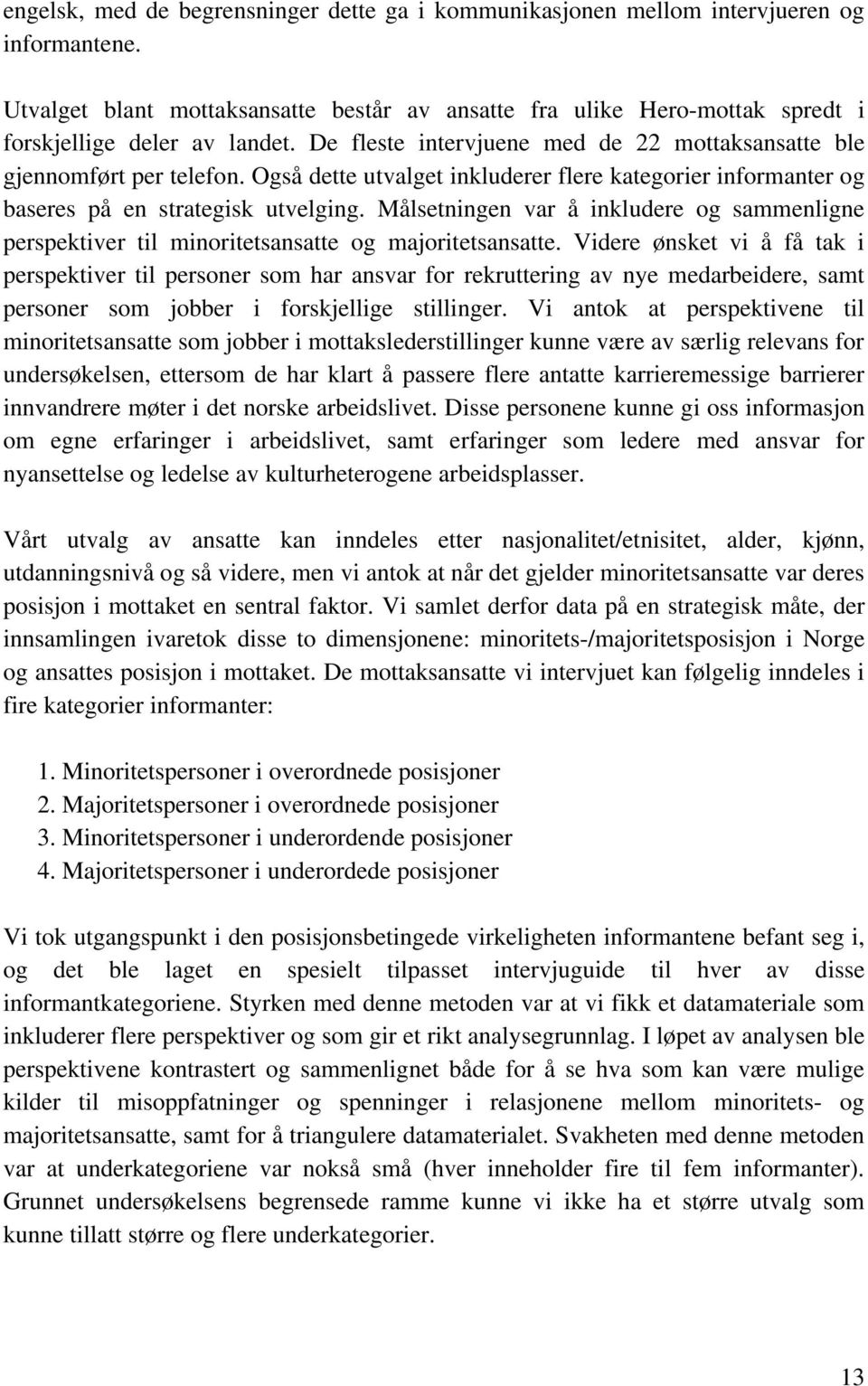 Også dette utvalget inkluderer flere kategorier informanter og baseres på en strategisk utvelging. Målsetningen var å inkludere og sammenligne perspektiver til minoritetsansatte og majoritetsansatte.