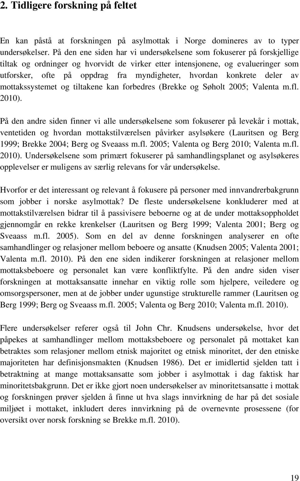 hvordan konkrete deler av mottakssystemet og tiltakene kan forbedres (Brekke og Søholt 2005; Valenta m.fl. 2010).