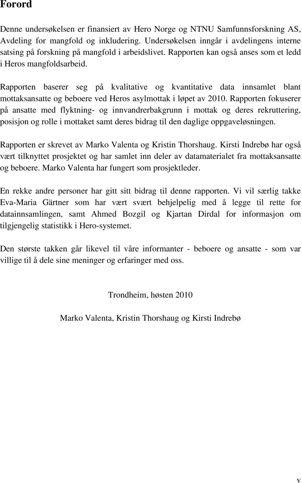 Rapporten baserer seg på kvalitative og kvantitative data innsamlet blant mottaksansatte og beboere ved Heros asylmottak i løpet av 2010.