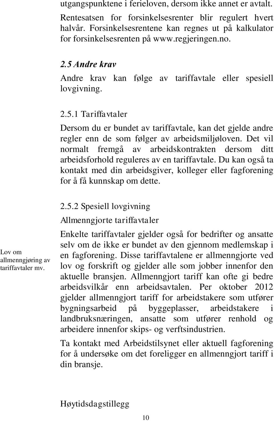 Det vil normalt fremgå av arbeidskontrakten dersom ditt arbeidsforhold reguleres av en tariffavtale. Du kan også ta kontakt med din arbeidsgiver, kolleger eller fagforening for å få kunnskap om dette.