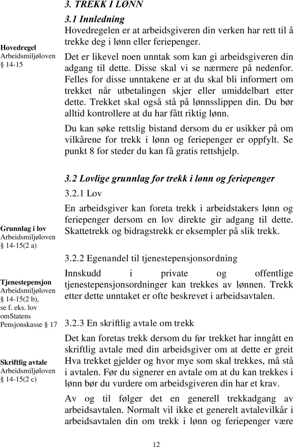 Felles for disse unntakene er at du skal bli informert om trekket når utbetalingen skjer eller umiddelbart etter dette. Trekket skal også stå på lønnsslippen din.